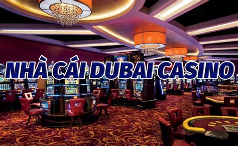 Dubai ️ Nhà cái uy tín, Dubai casino hành trình đến chiến thắng.
